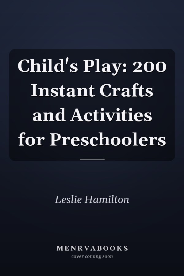 Child's Play: 200 Instant Crafts and Activities for Preschoolers