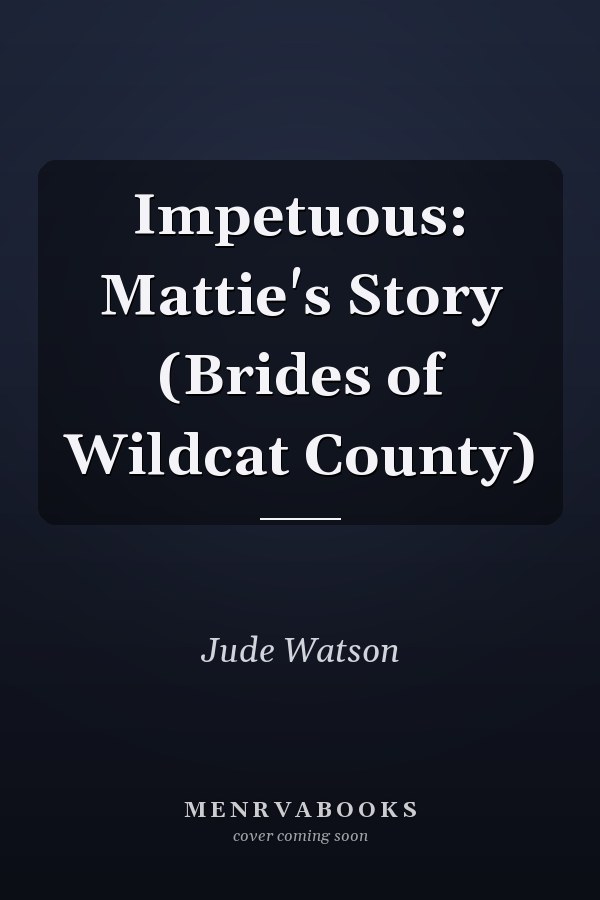 Impetuous: Mattie's Story (Brides of Wildcat County)