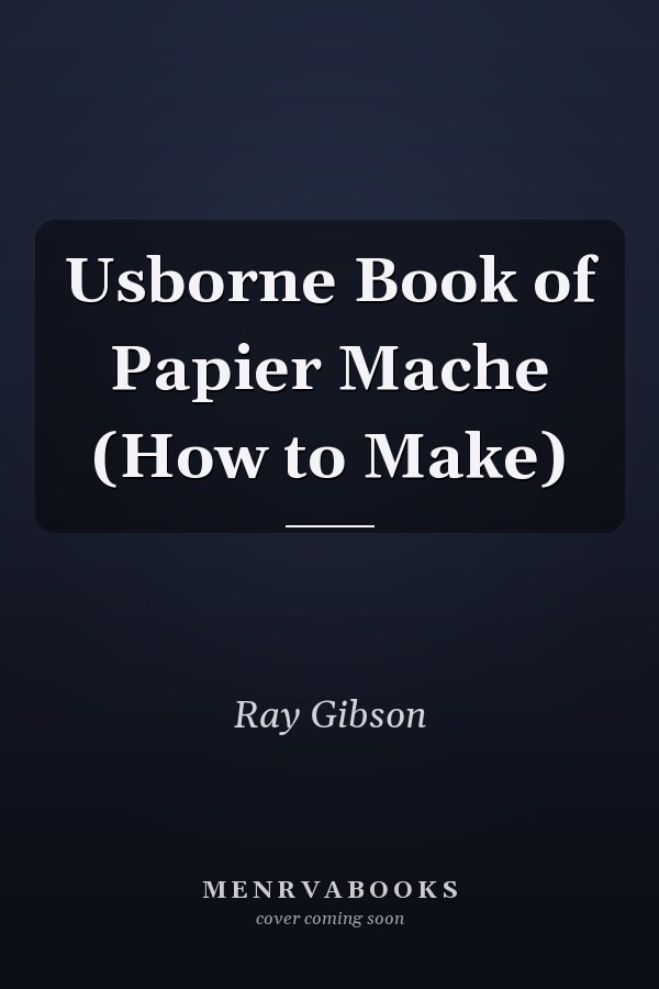 Usborne Book of Papier Mache (How to Make)