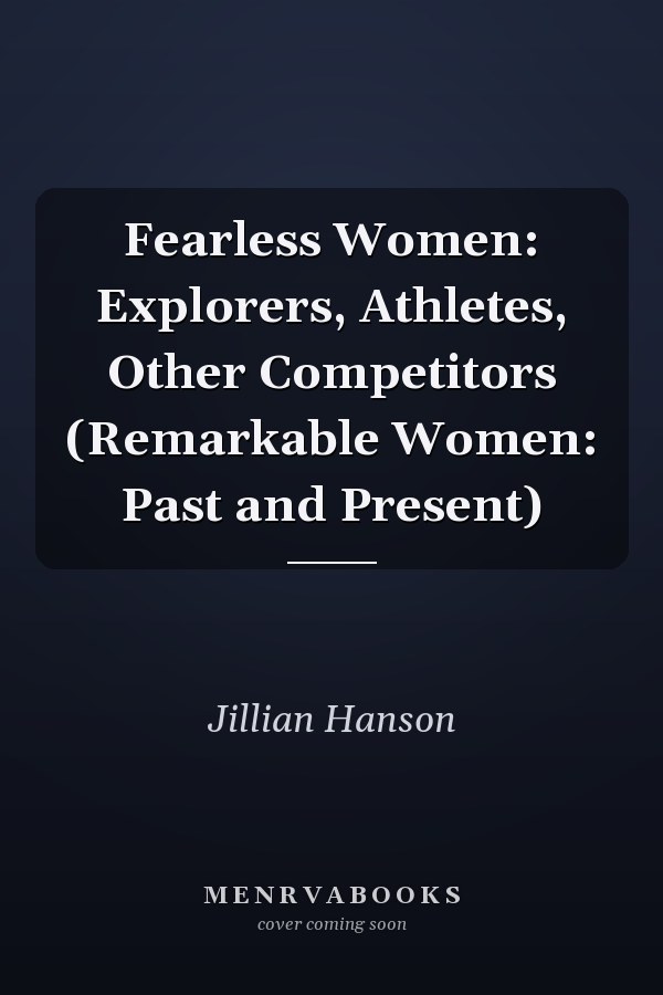 Fearless Women: Explorers, Athletes, Other Competitors (Remarkable Women: Past and Present)