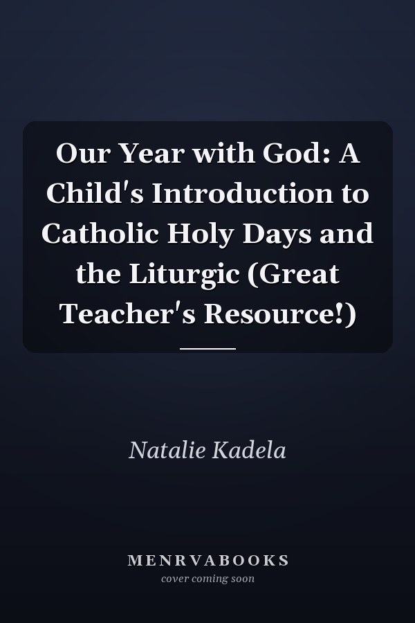 Our Year with God: A Child's Introduction to Catholic Holy Days and the Liturgic (Great Teacher's Resource!)