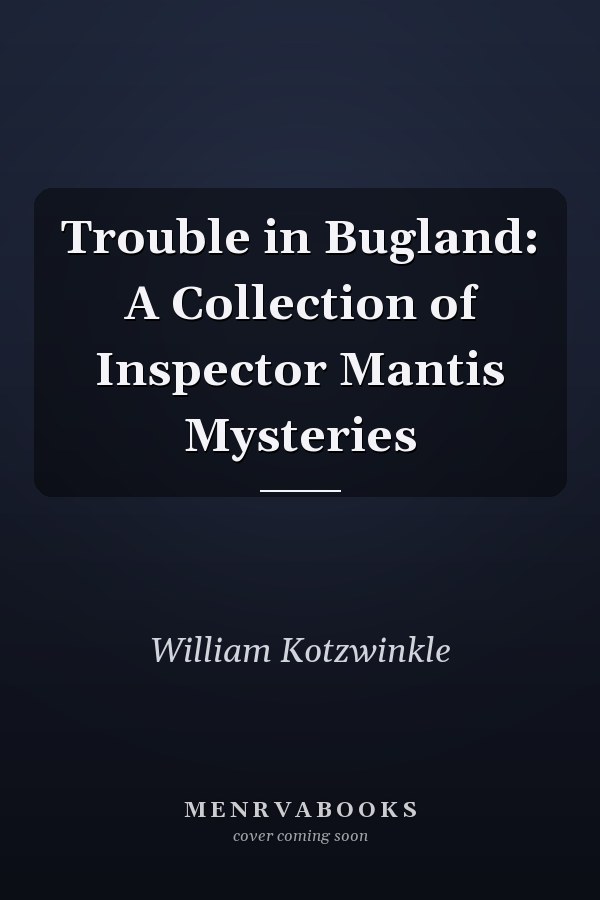 Trouble in Bugland: A Collection of Inspector Mantis Mysteries