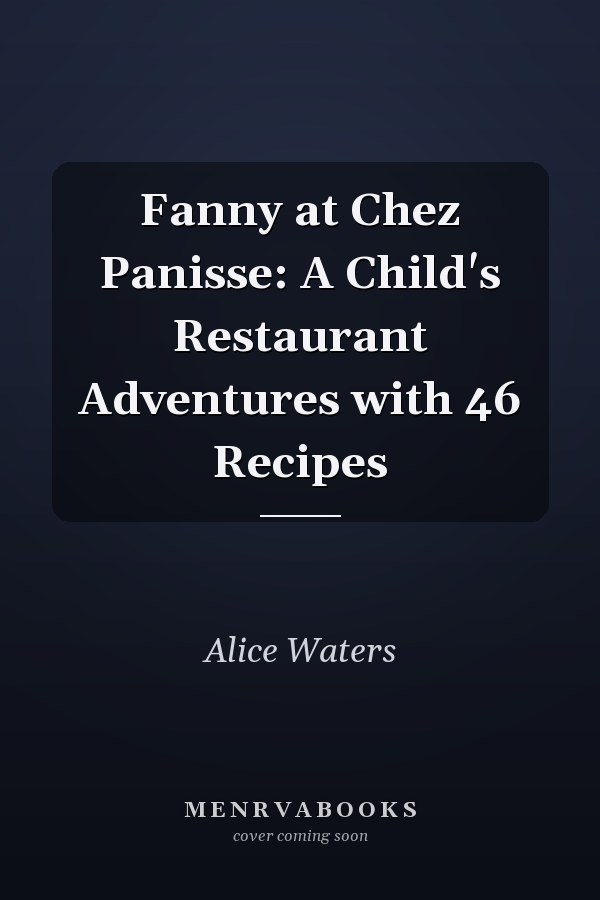 Fanny at Chez Panisse: A Child's Restaurant Adventures with 46 Recipes