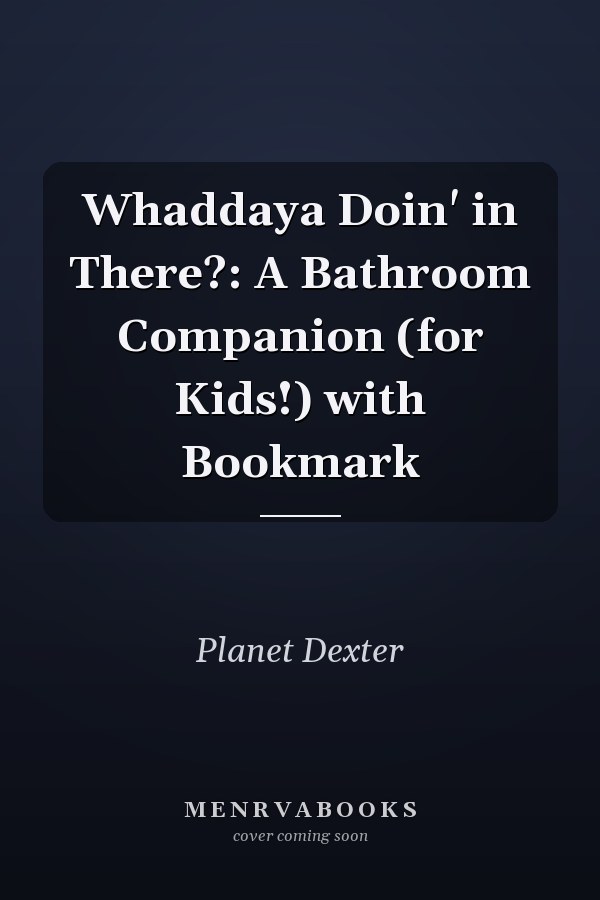 Whaddaya Doin' in There?: A Bathroom Companion (for Kids!) with Bookmark