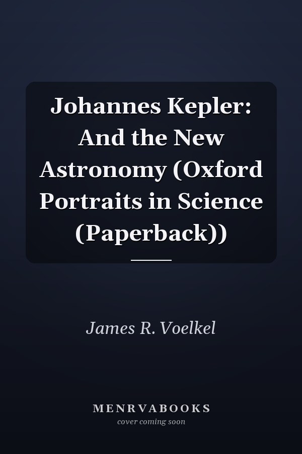 Johannes Kepler: And the New Astronomy (Oxford Portraits in Science (Paperback))