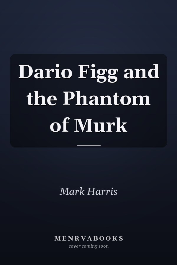 Dario Figg and the Phantom of Murk