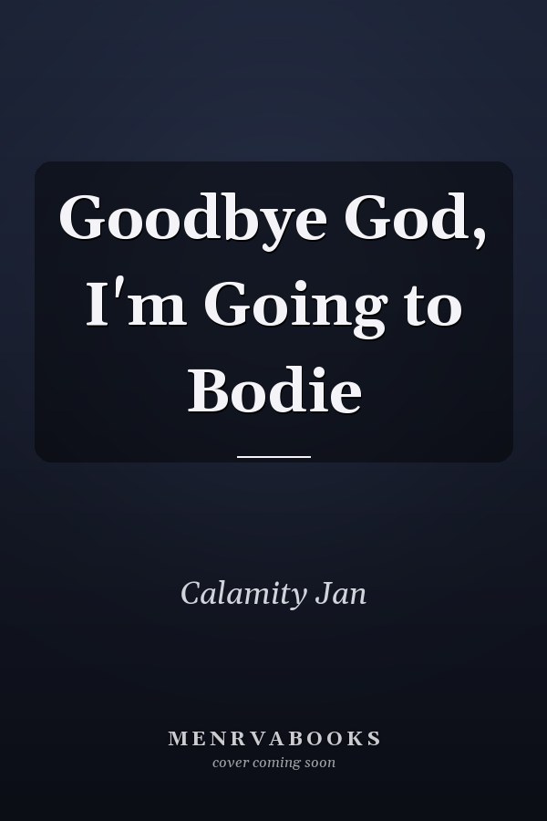 Goodbye God, I'm Going to Bodie