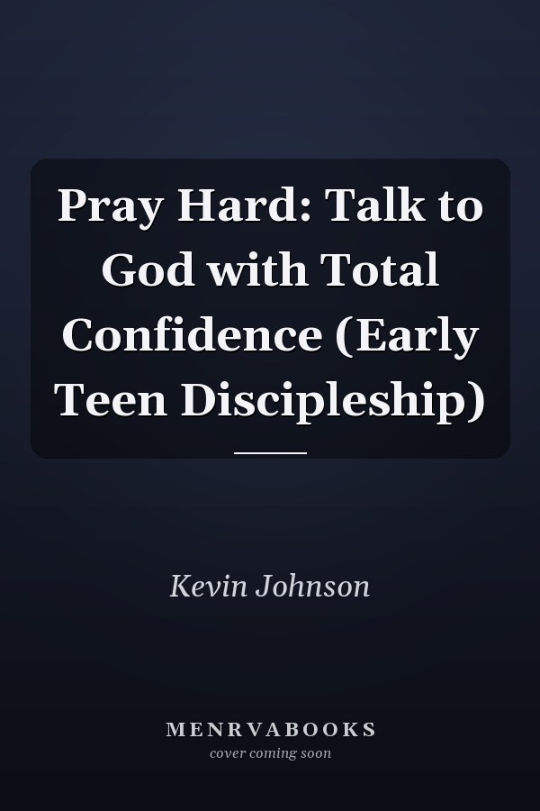 Pray Hard: Talk to God with Total Confidence (Early Teen Discipleship)