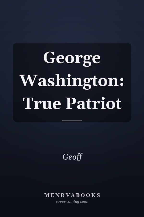 George Washington: True Patriot