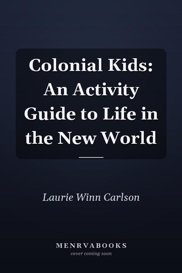 Colonial Kids: An Activity Guide to Life in the New World