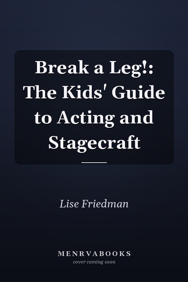 Break a Leg!: The Kids' Guide to Acting and Stagecraft
