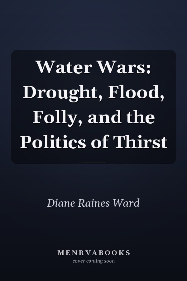 Water Wars: Drought, Flood, Folly, and the Politics of Thirst