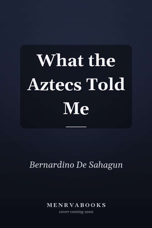 What the Aztecs Told Me