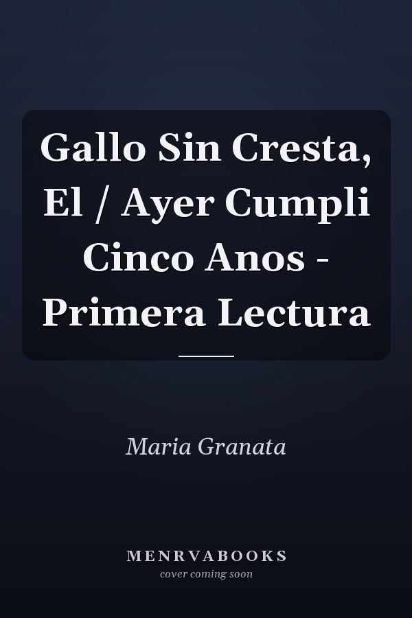 Gallo Sin Cresta, El / Ayer Cumpli Cinco Anos - Primera Lectura