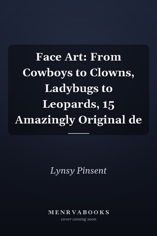 Face Art: From Cowboys to Clowns, Ladybugs to Leopards, 15 Amazingly Original de