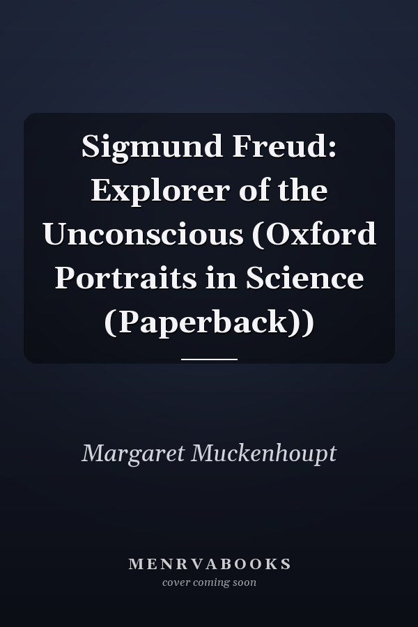 Sigmund Freud: Explorer of the Unconscious (Oxford Portraits in Science (Paperback))