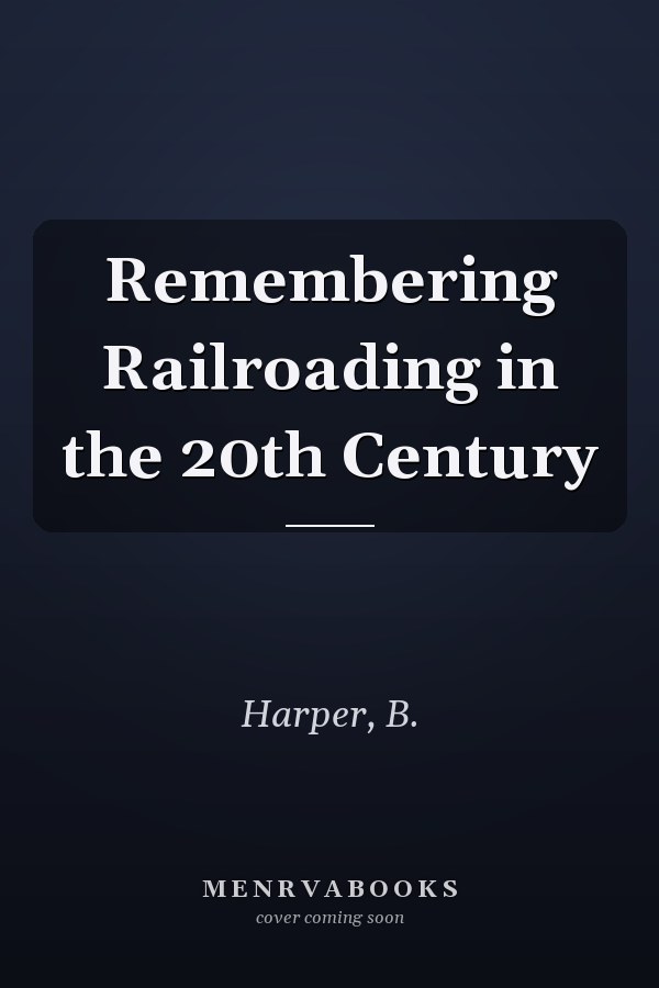 Remembering Railroading in the 20th Century