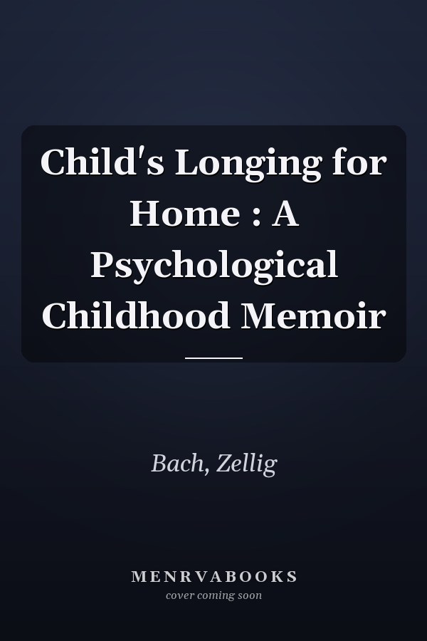 Child's Longing for Home : A Psychological Childhood Memoir