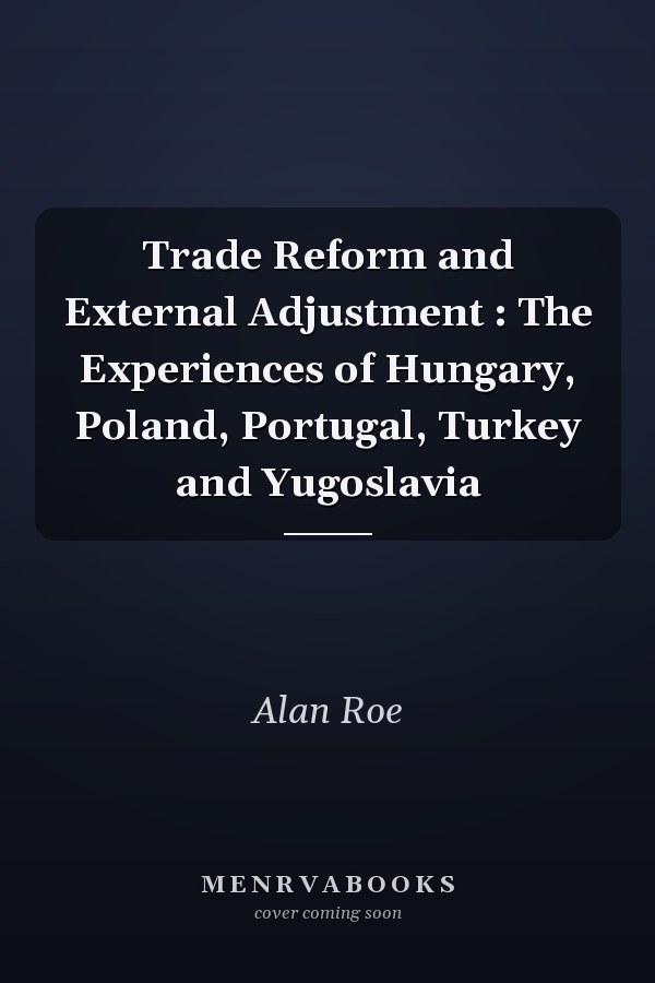 Trade Reform and External Adjustment : The Experiences of Hungary, Poland, Portugal, Turkey and Yugoslavia