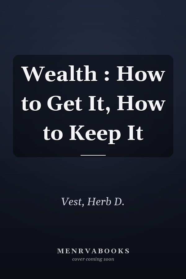 Wealth : How to Get It, How to Keep It
