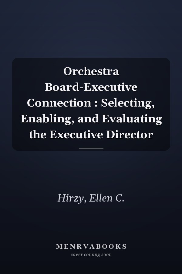Orchestra Board-Executive Connection : Selecting, Enabling, and Evaluating the Executive Director