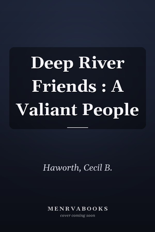 Deep River Friends : A Valiant People