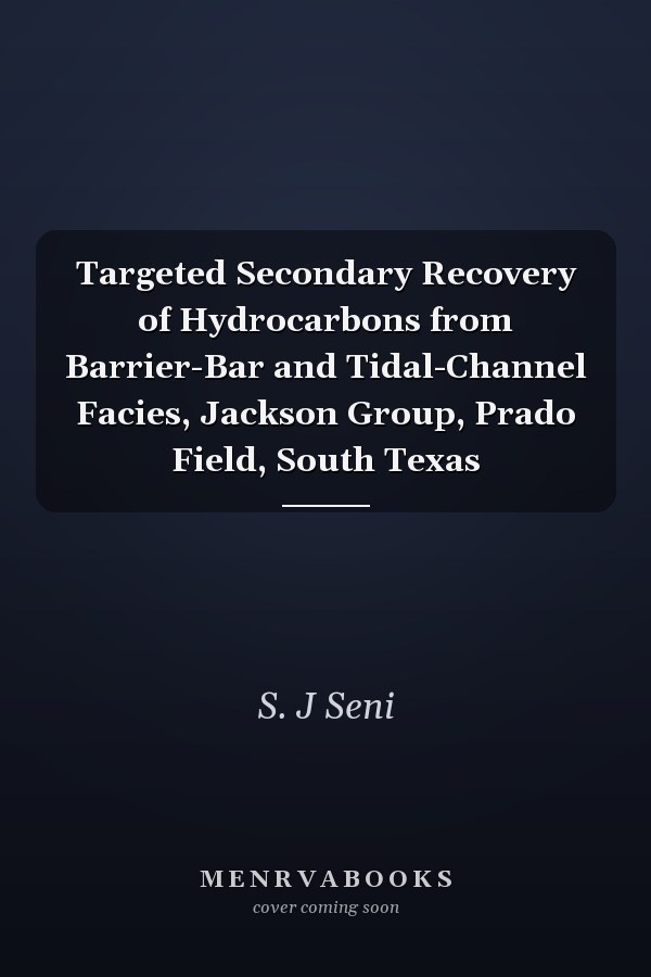 Targeted Secondary Recovery of Hydrocarbons from Barrier-Bar and Tidal-Channel Facies, Jackson Group, Prado Field, South Texas