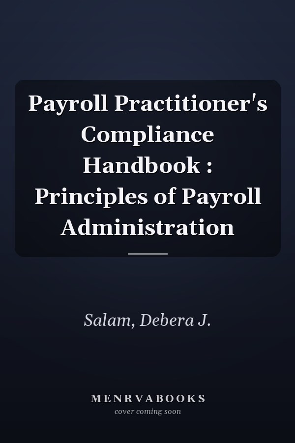 Payroll Practitioner's Compliance Handbook : Principles of Payroll Administration