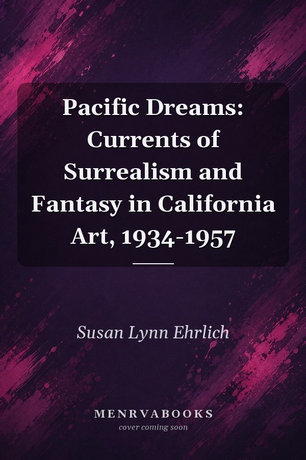 Pacific Dreams: Currents of Surrealism and Fantasy in California Art, 1934-1957