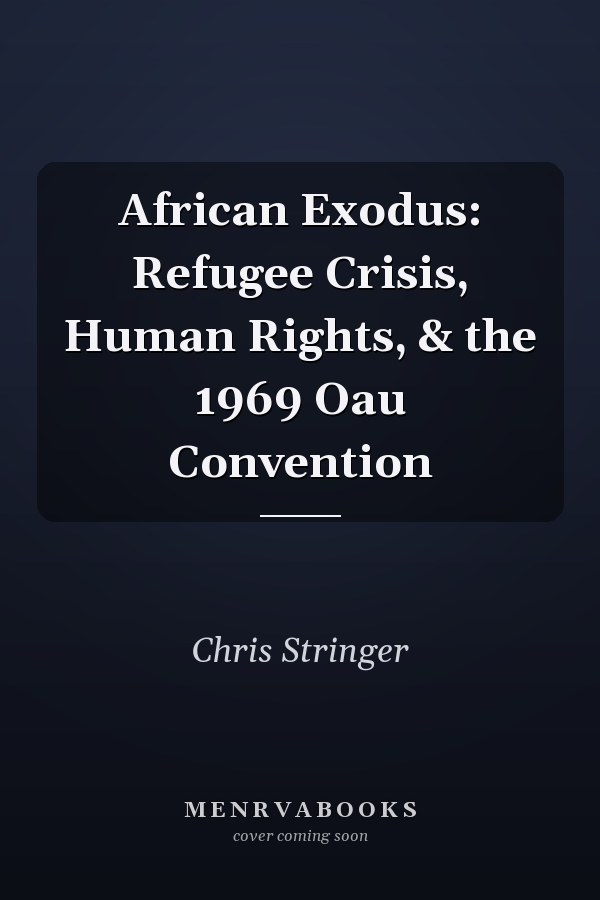 African Exodus: Refugee Crisis, Human Rights, & the 1969 Oau Convention