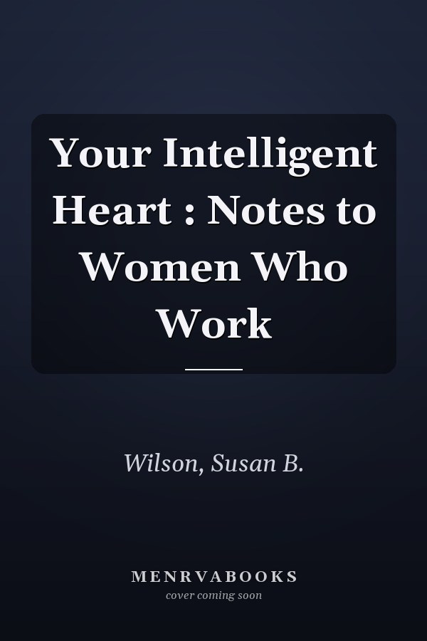 Your Intelligent Heart : Notes to Women Who Work