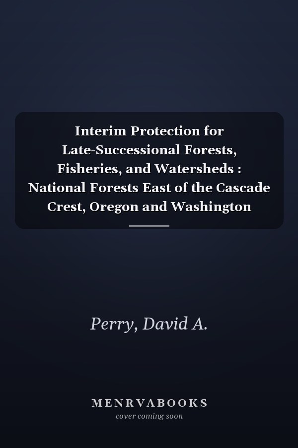 Interim Protection for Late-Successional Forests, Fisheries, and Watersheds : National Forests East of the Cascade Crest, Oregon and Washington
