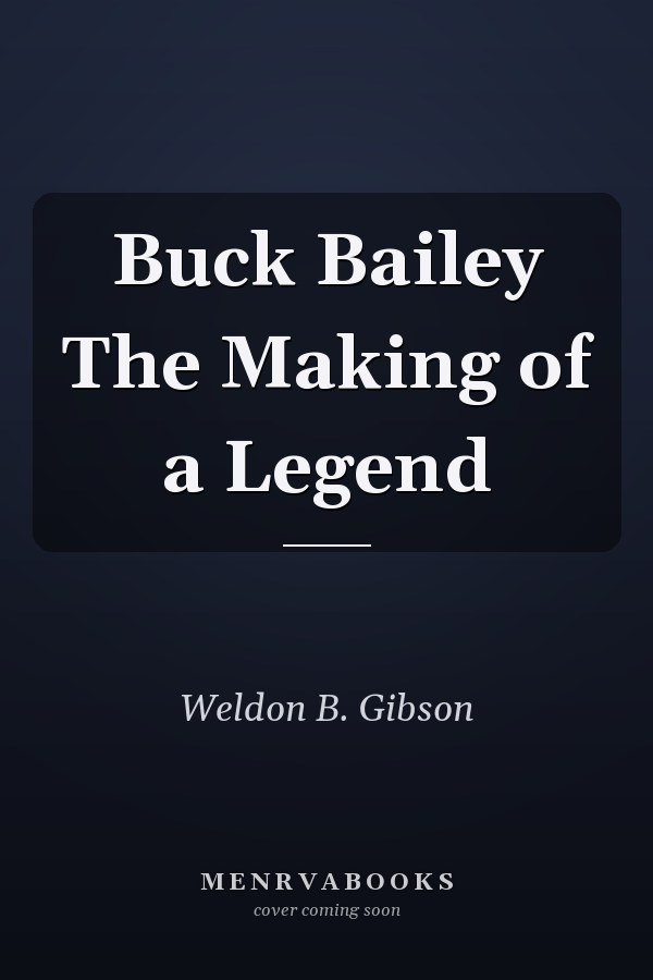 Buck Bailey The Making of a Legend