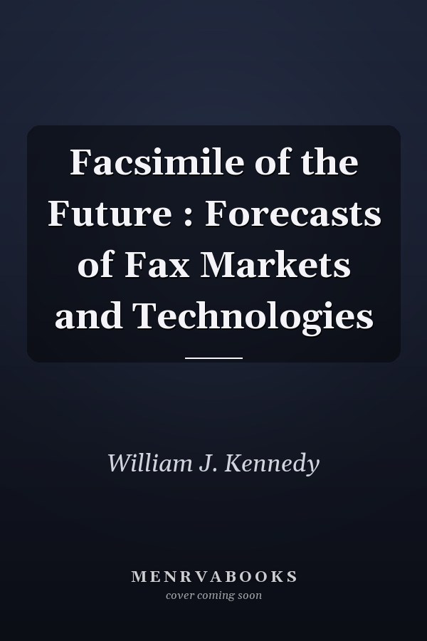 Facsimile of the Future : Forecasts of Fax Markets and Technologies