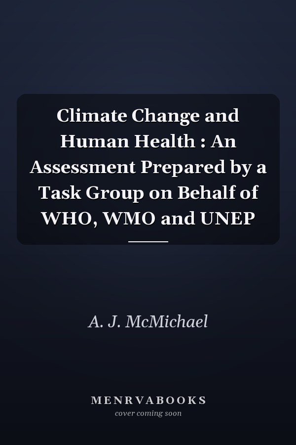 Climate Change and Human Health : An Assessment Prepared by a Task Group on Behalf of WHO, WMO and UNEP