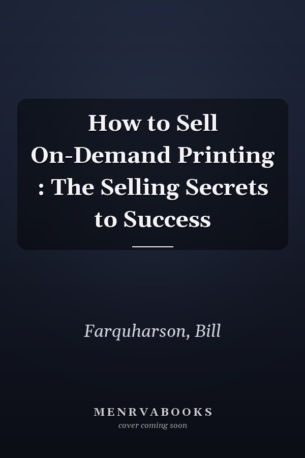 How to Sell On-Demand Printing : The Selling Secrets to Success