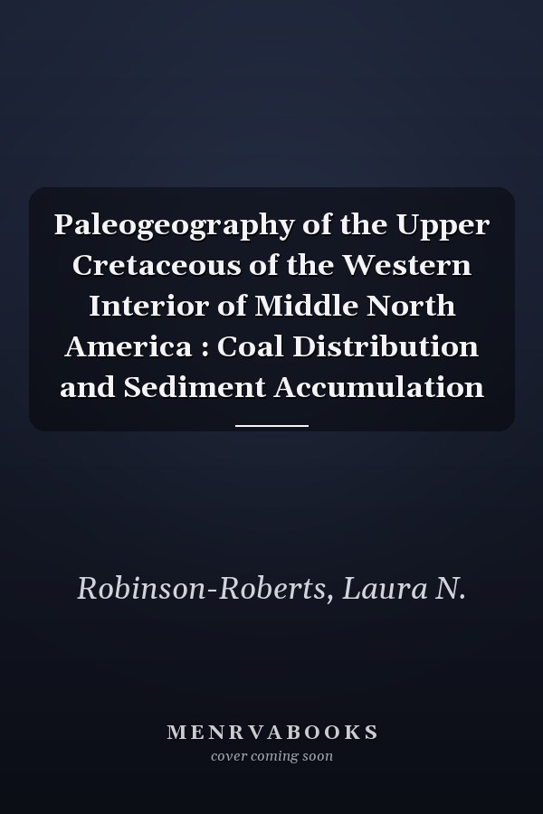 Paleogeography of the Upper Cretaceous of the Western Interior of Middle North America : Coal Distribution and Sediment Accumulation