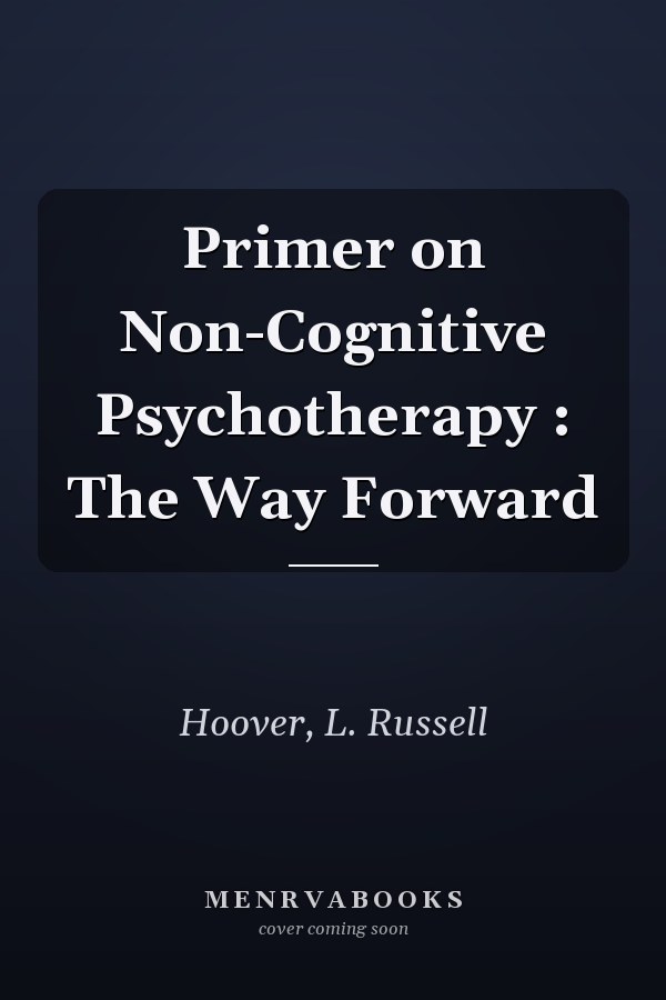 Primer on Non-Cognitive Psychotherapy : The Way Forward