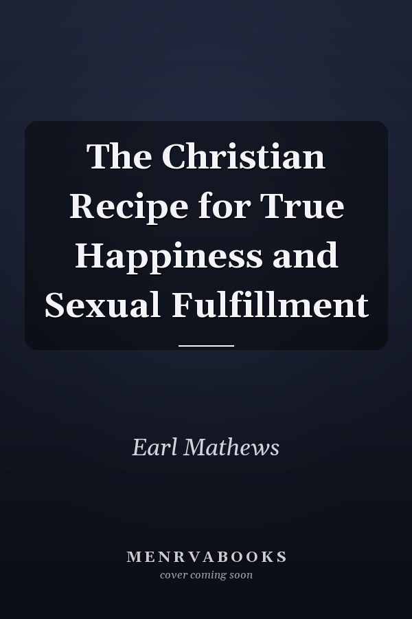 The Christian Recipe for True Happiness and Sexual Fulfillment
