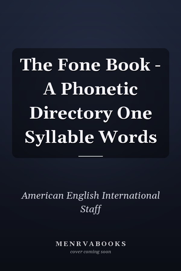 The Fone Book - A Phonetic Directory One Syllable Words