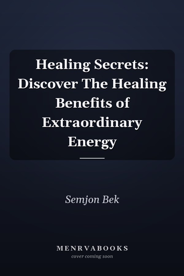 Healing Secrets: Discover The Healing Benefits of Extraordinary Energy