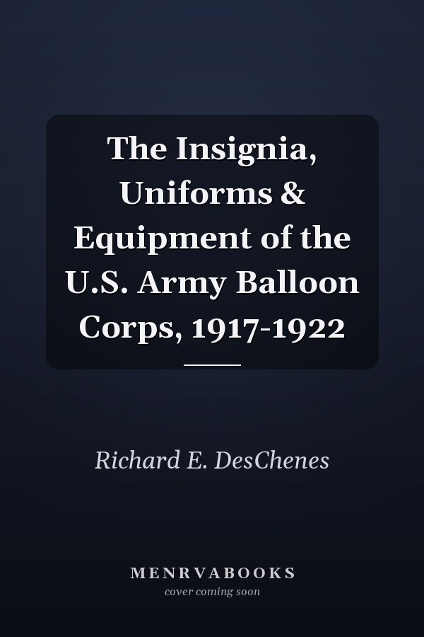 The Insignia, Uniforms & Equipment of the U.S. Army Balloon Corps, 1917-1922