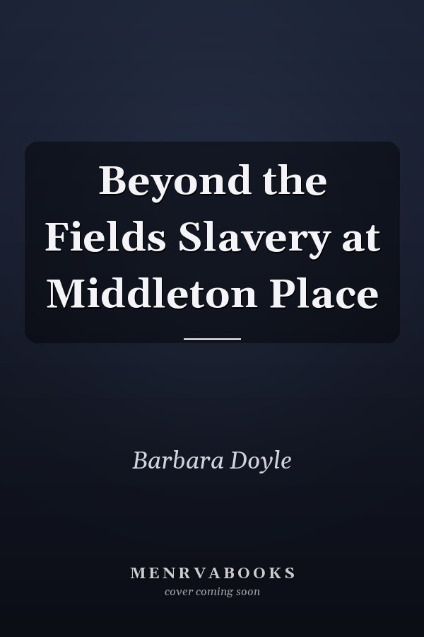 Beyond the Fields Slavery at Middleton Place