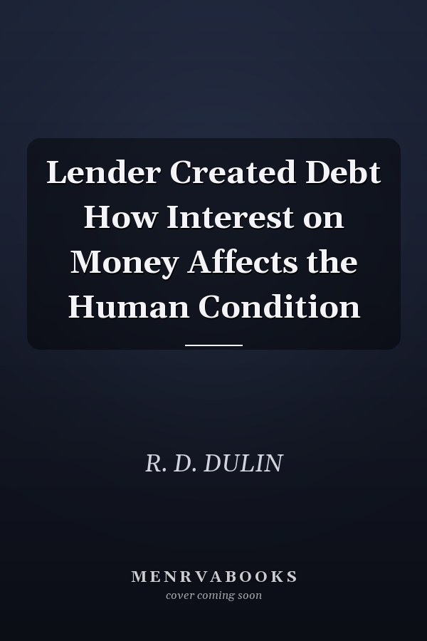 Lender Created Debt How Interest on Money Affects the Human Condition