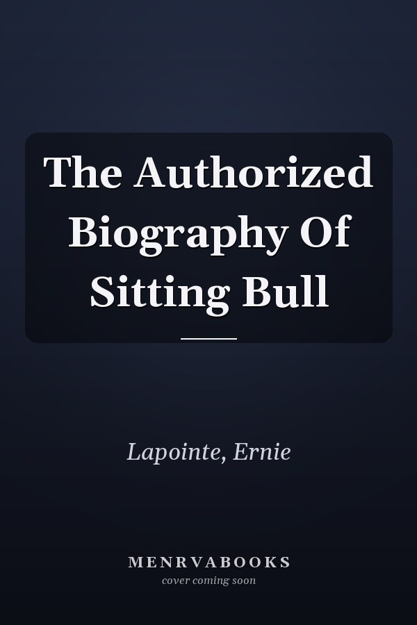 The Authorized Biography Of Sitting Bull