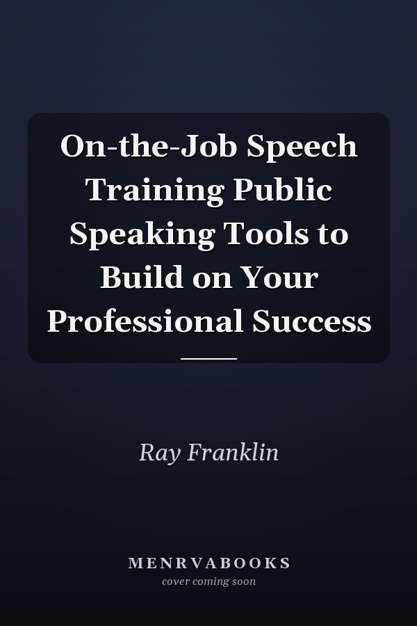 On-the-Job Speech Training Public Speaking Tools to Build on Your Professional Success
