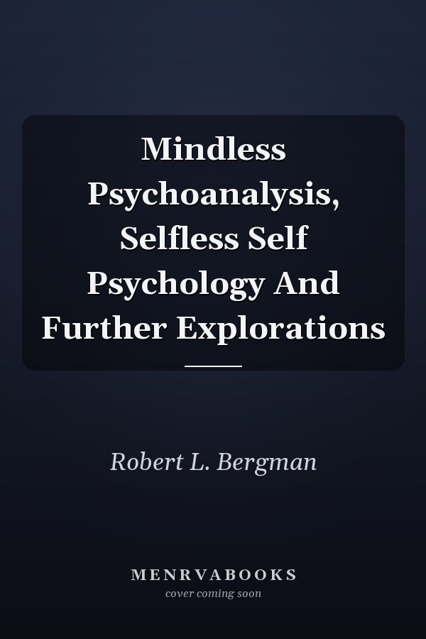 Mindless Psychoanalysis, Selfless Self Psychology And Further Explorations