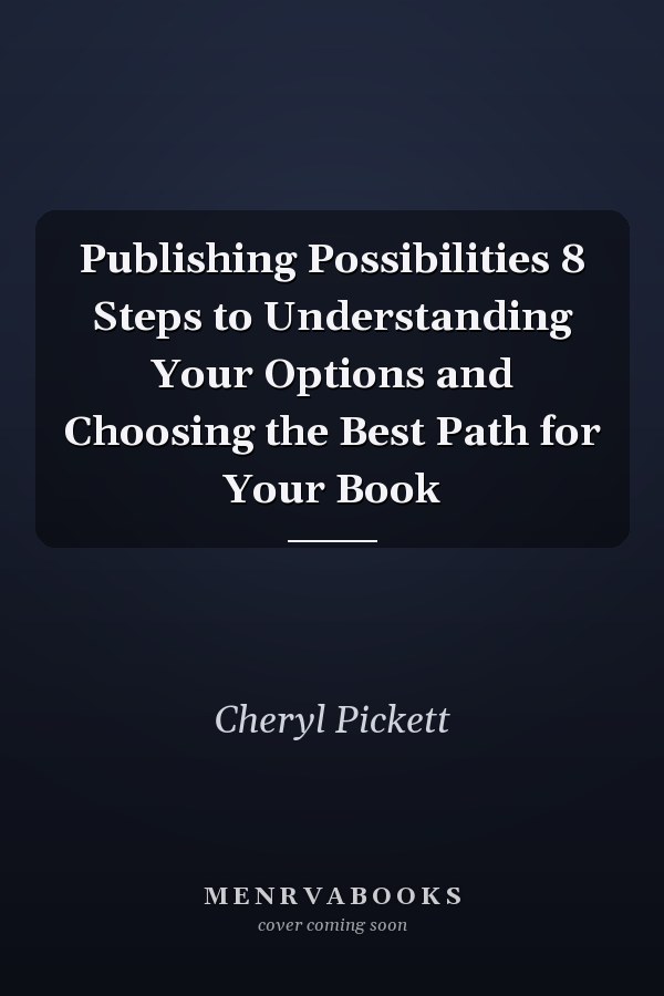 Publishing Possibilities 8 Steps to Understanding Your Options and Choosing the Best Path for Your Book