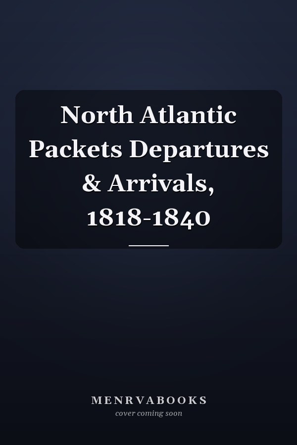 North Atlantic Packets Departures & Arrivals, 1818-1840