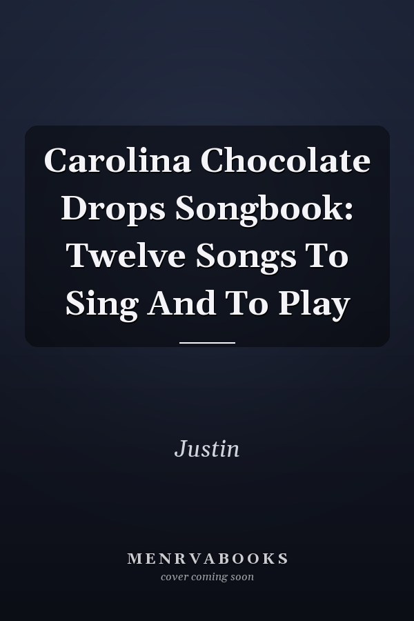 Carolina Chocolate Drops Songbook: Twelve Songs To Sing And To Play